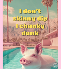 I Don't Skinny Dip I Chunky Dunk