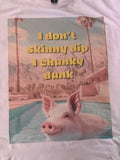 I Don't Skinny Dip I Chunky Dunk