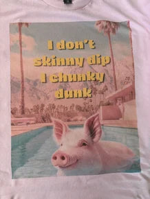 I Don't Skinny Dip I Chunky Dunk