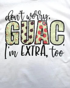 Don't Worry Guac I'm Extra Too